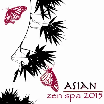 Asian Zen Spa 2015 – Chillout World Massage Music, Soothing Sounds for Deep Relaxation & Massage by Spa Music Spa