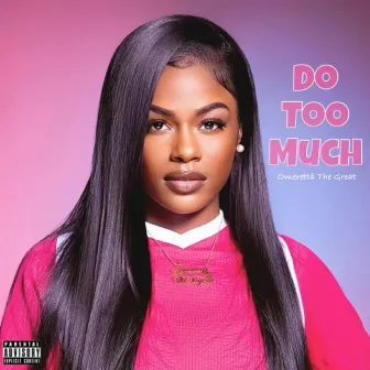 Do Too Much by Omeretta the Great