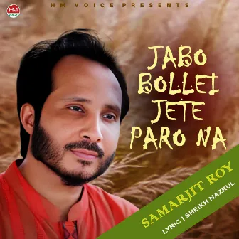 Jabo Bollei Jete Paro Na by Samarjit Roy