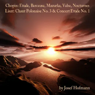 Chopin: Etude, Berceuse, Mazurka, Valse, Nocturnes - Liszt: Chant Polonaise No. 3 & Concert Etude No. 1 by Josef Hofmann