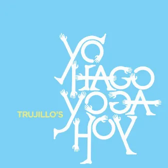 Trujillo's Yo Hago Yoga Hoy (Compilado y Mezclado por Trujillo) by Trujillo