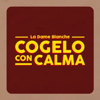 Cogelo Con Calma by La Dame Blanche