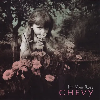 I'm Your Rose by Chevy