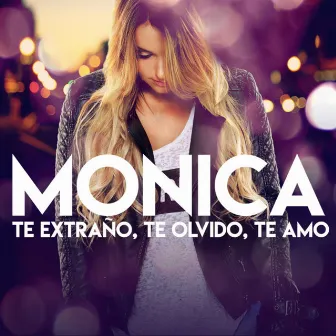 Te Extraño, Te Olvido, Te Amo by Monica