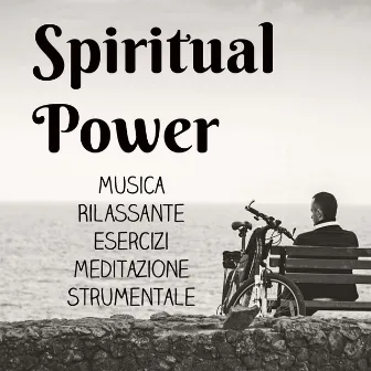 Spiritual Power - Musica Rilassante Esercizi Meditazione Strumentale per Vita Semplice Ritiro Spirituale Potere della Mente e Massaggio Ayurvedico by Liquid Relaxation