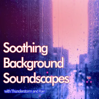 Soothing Background Soundscapes with Thunderstorm and Rain by Einstein Nature Sounds Academy