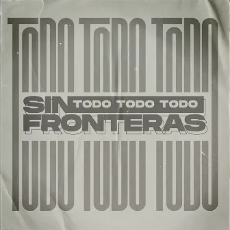 Todo, Todo, Todo by Sin Fronteras