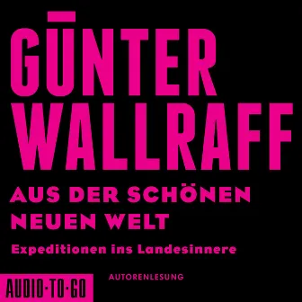 Aus der schönen neuen Welt [Expeditionen ins Landesinnere (gekürzt)] by Günter Wallraff