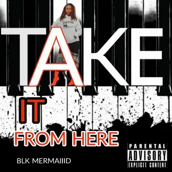 Take It From Here by Blk Mermaiiid