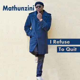 I Refuse To Quit by Mathunzini