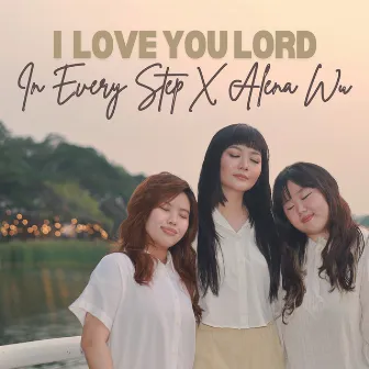 I Love You Lord by Alena Wu