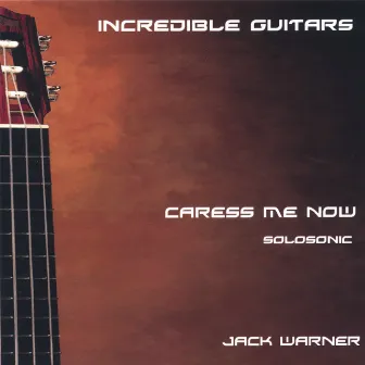 Incredible Guitars-Caress Me Now-Solosonic by Jack Warner