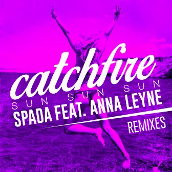 Catchfire (Sun Sun Sun) [feat. Anna Leyne] [Remixes] by Spada