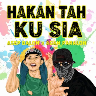 Hakan Tah Ku Sia by Asep Balon