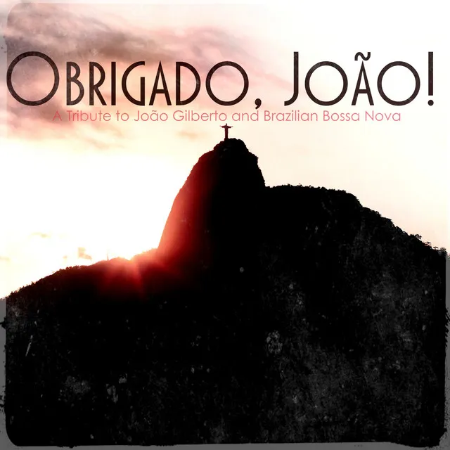 Obrigado, João! (A Tribute to João Gilberto and Brazilian Bossa Nova)