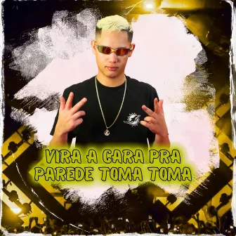 Vira a Cara pra Parede Toma Toma by DJ Juninho da Vs