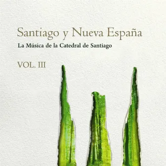 VOL III - Santiago y Nueva España by La música de la catedral de Santiago de Compostela