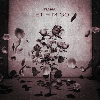 Let Him Go by Tiana