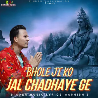 Bhole Ji Ko Jal Chadaye Ge by Aashish B