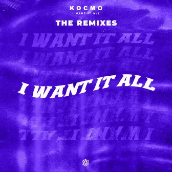 I Want It All - The Remixes by Kocmo