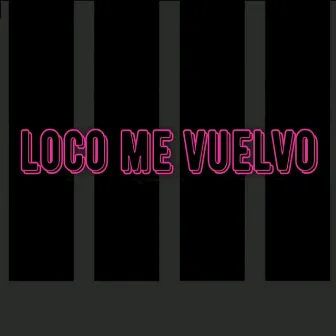 Loco Me Vuelvo by 