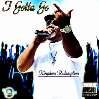 I Gotta Go by Kingdom Redemption