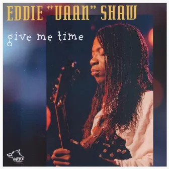 Give Me Time by Eddie Vaan Shaw