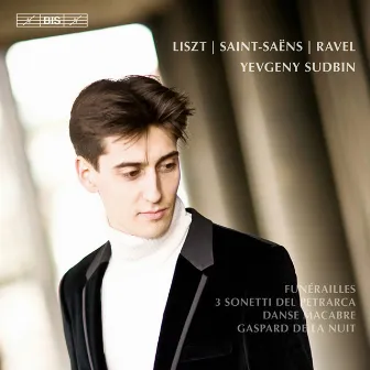 Liszt: Funérailles - 3 Sonetti del Petrarca - Saint-Saëns: Danse macabre - Ravel: Gaspard de la nuit by Yevgeny Sudbin