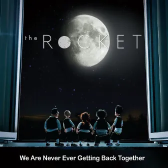 We Are Never Ever Getting Back Together by The Rocket