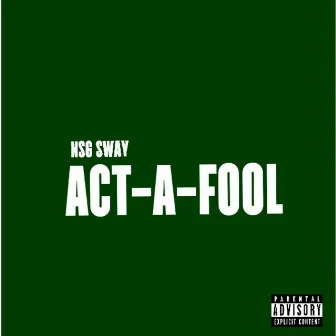 Act-A-Fool by Nsg Sway