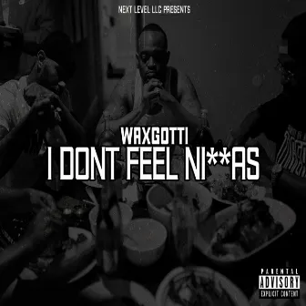 I Don't Feel Niggas by Wax Gotti