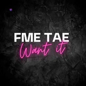 Want It by FME TAE