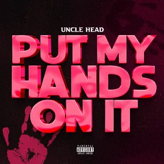 Put My Hands On It by Uncle Head