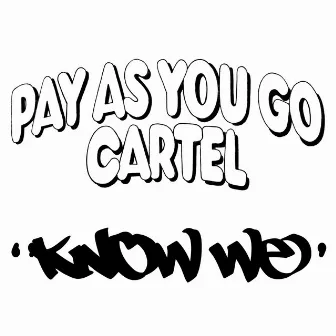 Know We by Pay As You Go Cartel