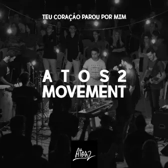 Teu Coração Parou por Mim by Atos 2 Movement