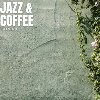 Too Much by Jazz & Coffee