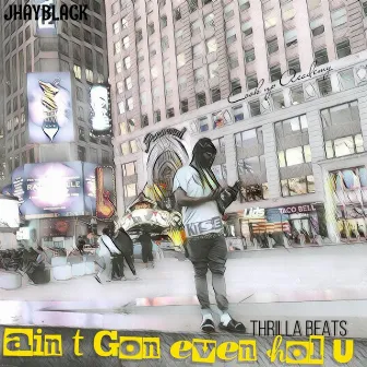 Aint gon even hold u by Jhay Black