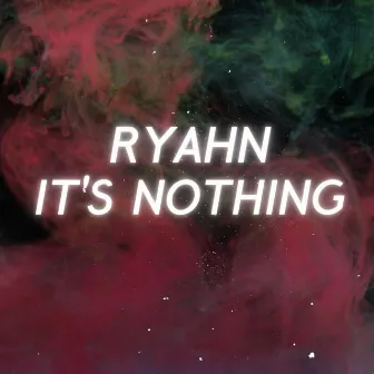 It’s Nothing by Ryahn