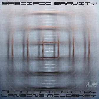 Specific Gravity: Chamber Music of Lansing McLoskey by Lansing Mcloskey