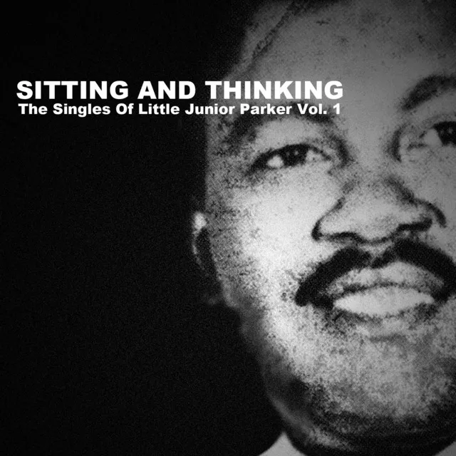 Sitting and Thinking: The Singles of Little Junior Parker, Vol. 1