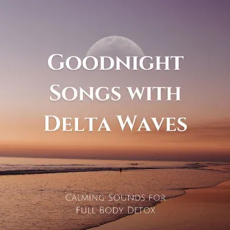 Goodnight Songs with Delta Waves: Calming Sounds for Full Body Detox by Sleep Cycle