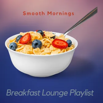 Smooth Mornings by Breakfast Lounge Playlist