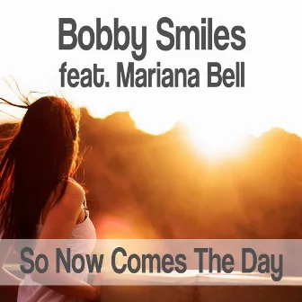 So Now Comes the Day by Bobby Smiles