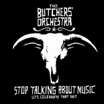 Stop Talking About Music (Let's Celebrate That Shit) by Thee Butchers Orchestra