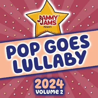 Pop Goes Lullaby 2024, Vol. 2 by Jammy Jams