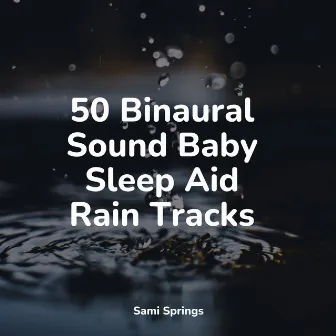 50 Binaural Sound Baby Sleep Aid Rain Tracks by Natural Sample Makers