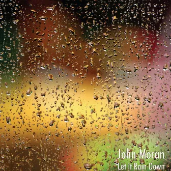 Let It Rain Down by John Moran