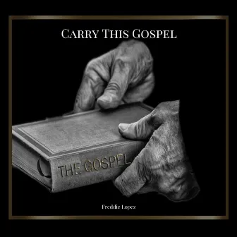 Carry This Gospel by Freddie Lopez