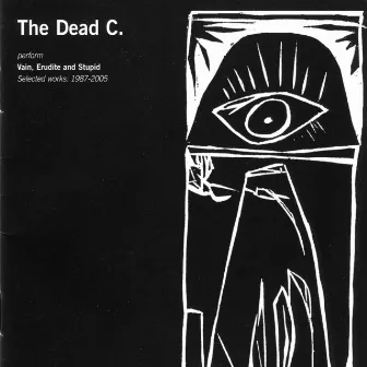 Vain, Erudite and Stupid: Selected Works 1987-2005 by The Dead C