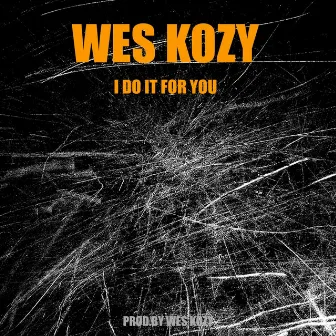 I Do It For You by Wes Kozy